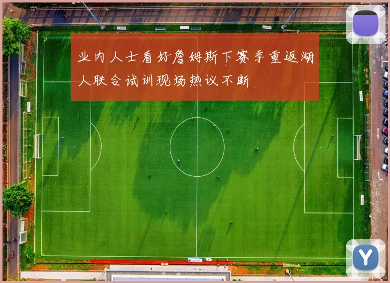业内人士看好詹姆斯下赛季重返湖人联合试训现场热议不断
